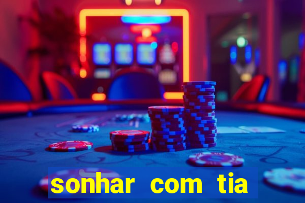 sonhar com tia jogo do bicho